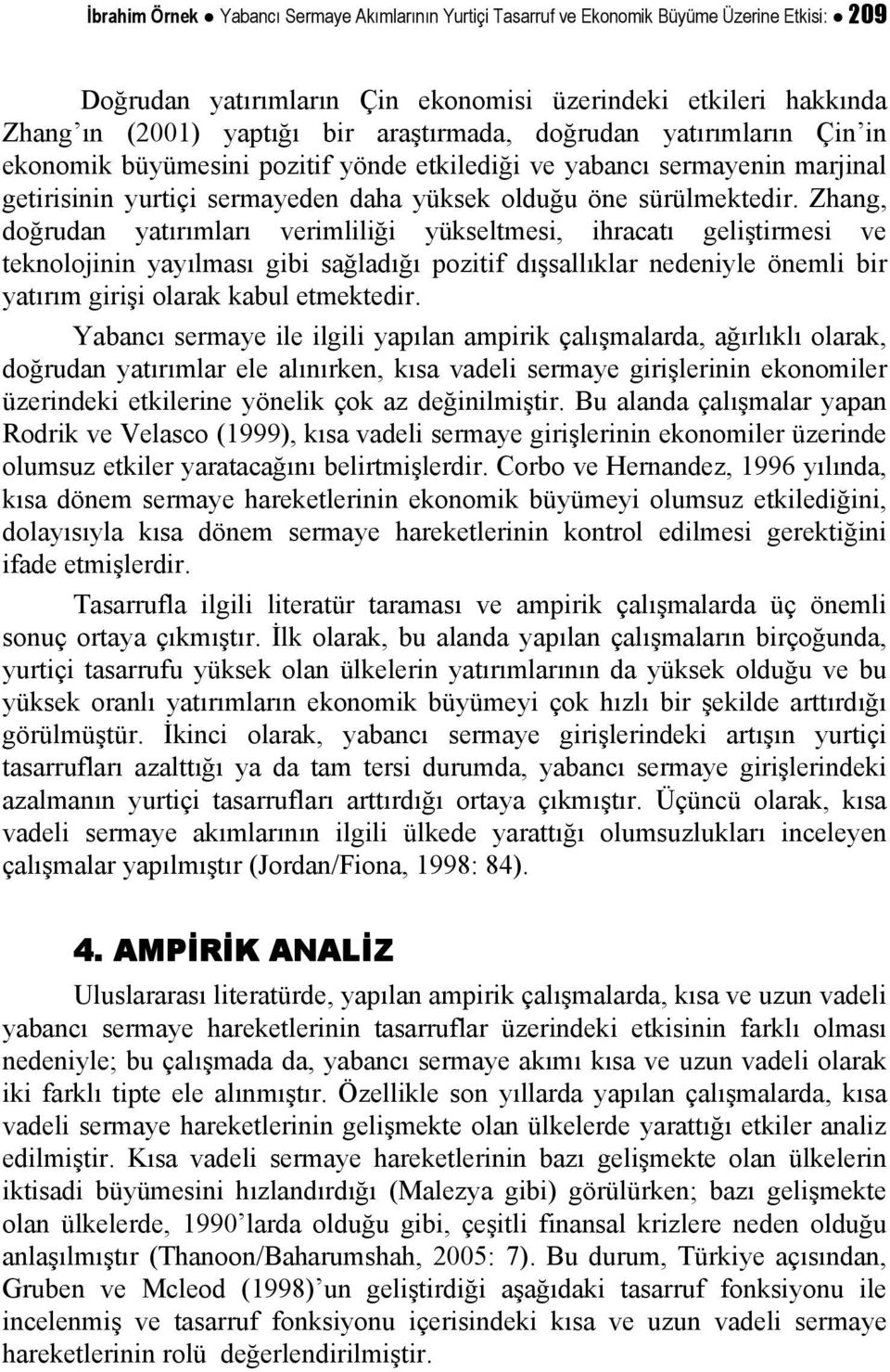 Zhang, doğrudan yatırımları verimliliği yükseltmesi, ihracatı geliştirmesi ve teknolojinin yayılması gibi sağladığı pozitif dışsallıklar nedeniyle önemli bir yatırım girişi olarak kabul etmektedir.