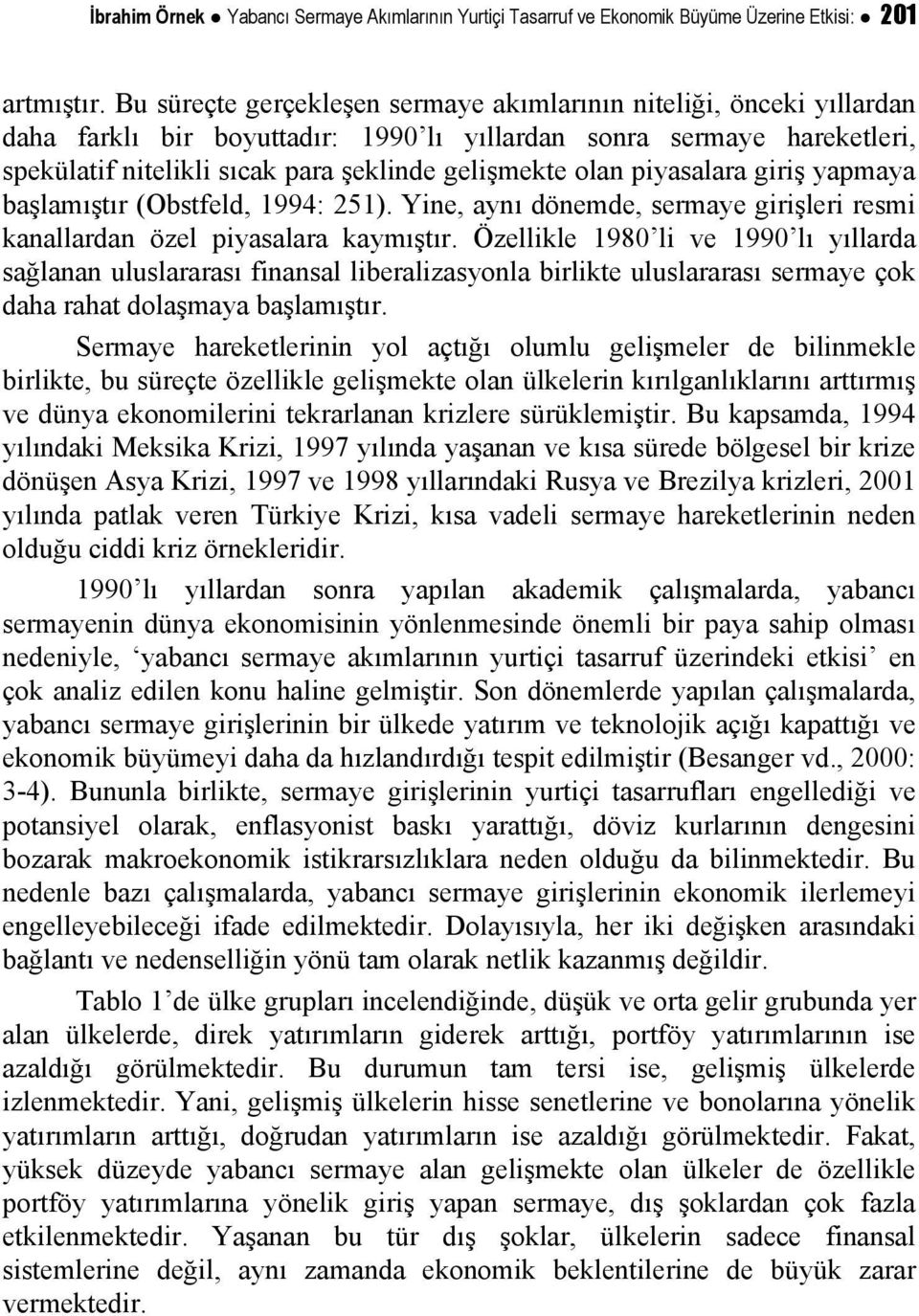 piyasalara giriş yapmaya başlamıştır (Obstfeld, 1994: 251). Yine, aynı dönemde, sermaye girişleri resmi kanallardan özel piyasalara kaymıştır.