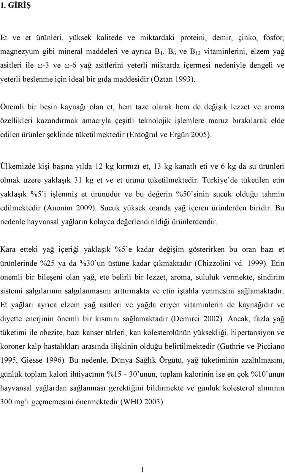 Önemli bir besin kaynağı olan et, hem taze olarak hem de değişik lezzet ve aroma özellikleri kazandırmak amacıyla çeşitli teknolojik işlemlere maruz bırakılarak elde edilen ürünler şeklinde