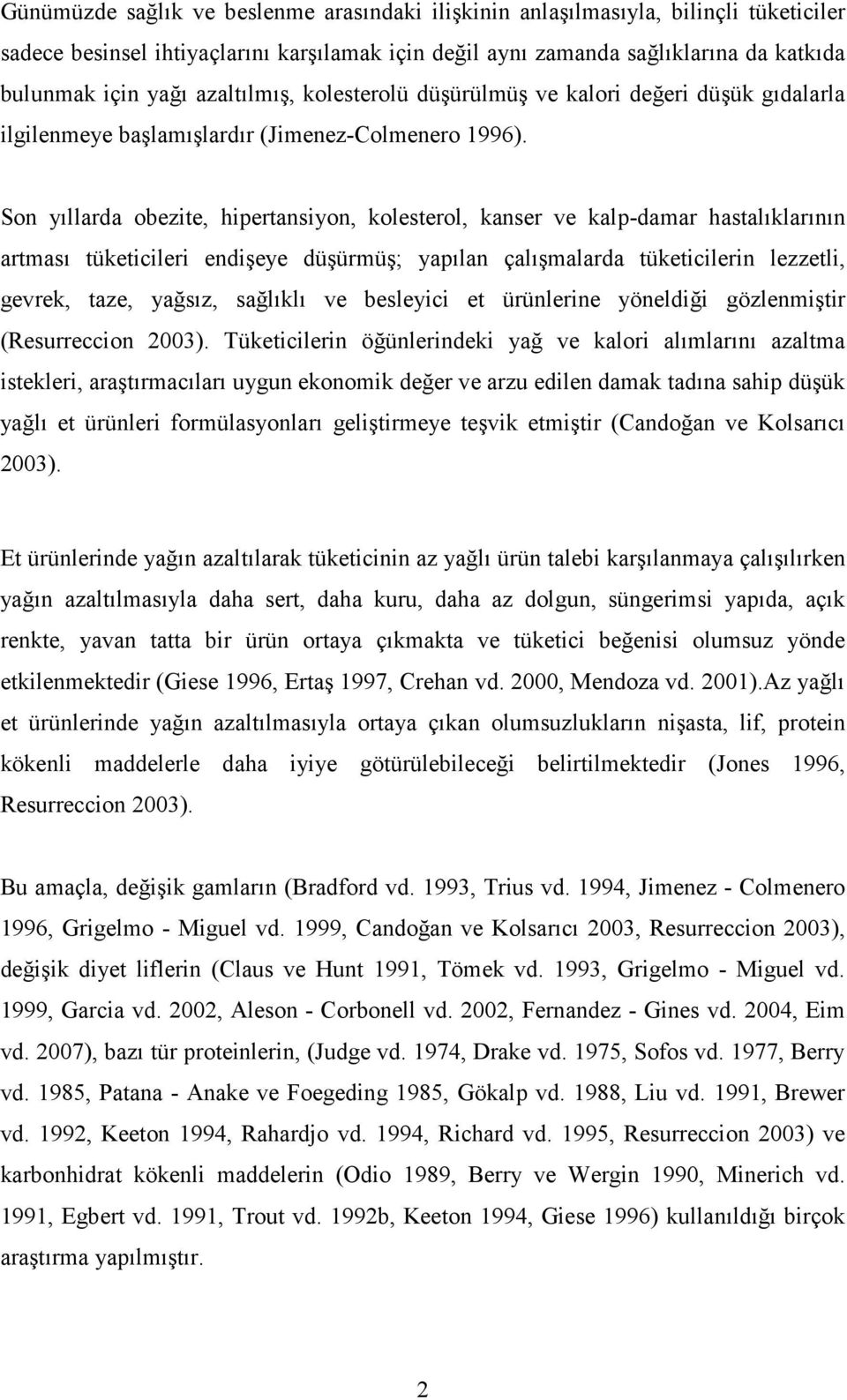 Son yıllarda obezite, hipertansiyon, kolesterol, kanser ve kalp-damar hastalıklarının artması tüketicileri endişeye düşürmüş; yapılan çalışmalarda tüketicilerin lezzetli, gevrek, taze, yağsız,