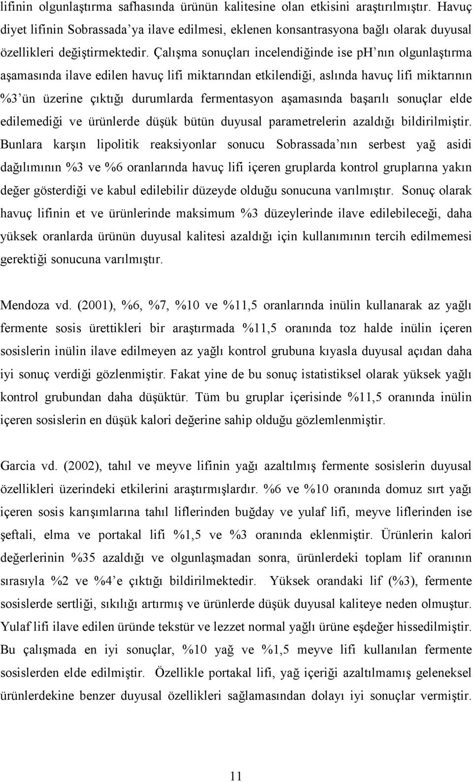 Çalışma sonuçları incelendiğinde ise ph nın olgunlaştırma aşamasında ilave edilen havuç lifi miktarından etkilendiği, aslında havuç lifi miktarının %3 ün üzerine çıktığı durumlarda fermentasyon