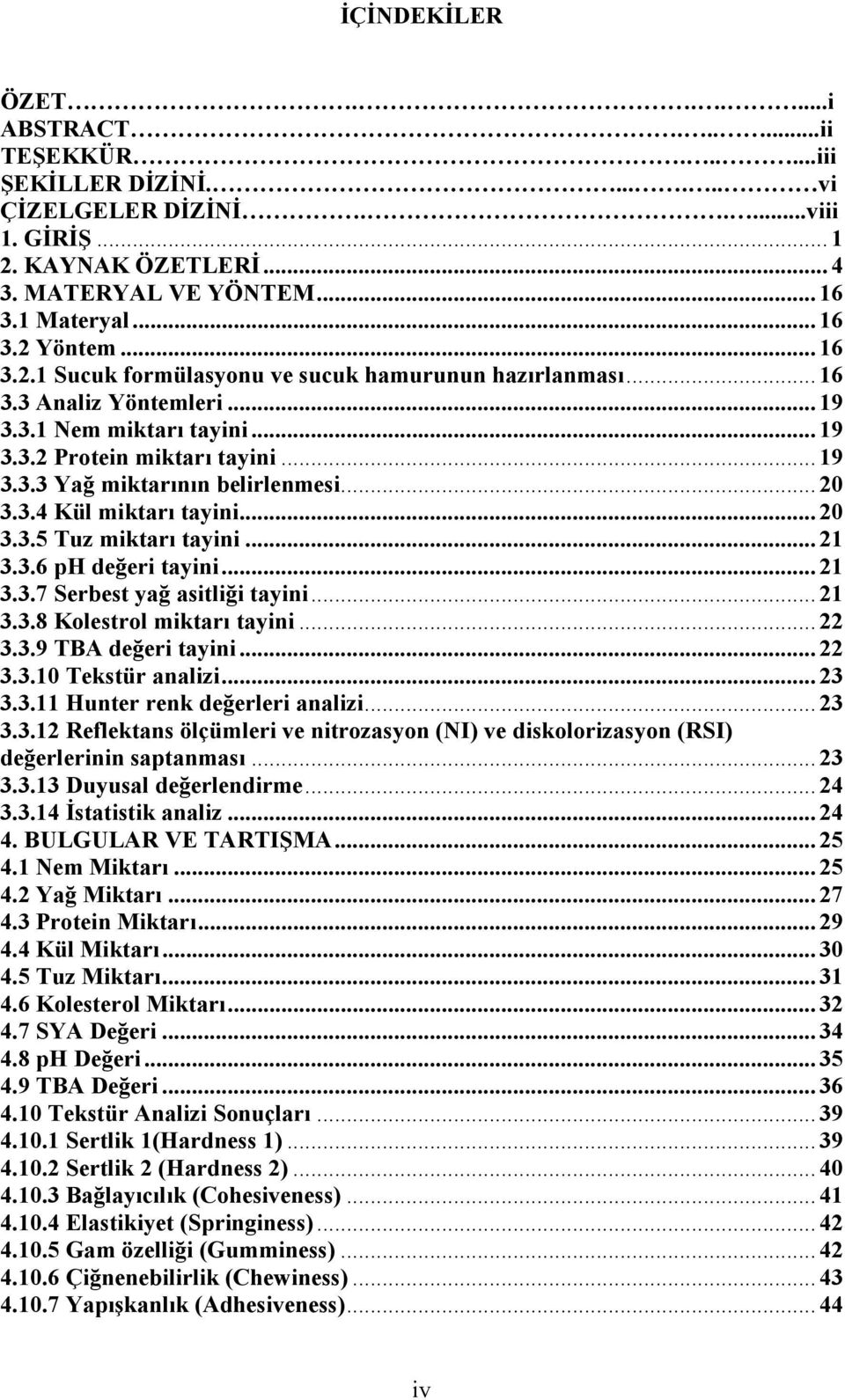 .. 20 3.3.4 Kül miktarı tayini... 20 3.3.5 Tuz miktarı tayini... 21 3.3.6 ph değeri tayini... 21 3.3.7 Serbest yağ asitliği tayini... 21 3.3.8 Kolestrol miktarı tayini... 22 3.3.9 TBA değeri tayini.