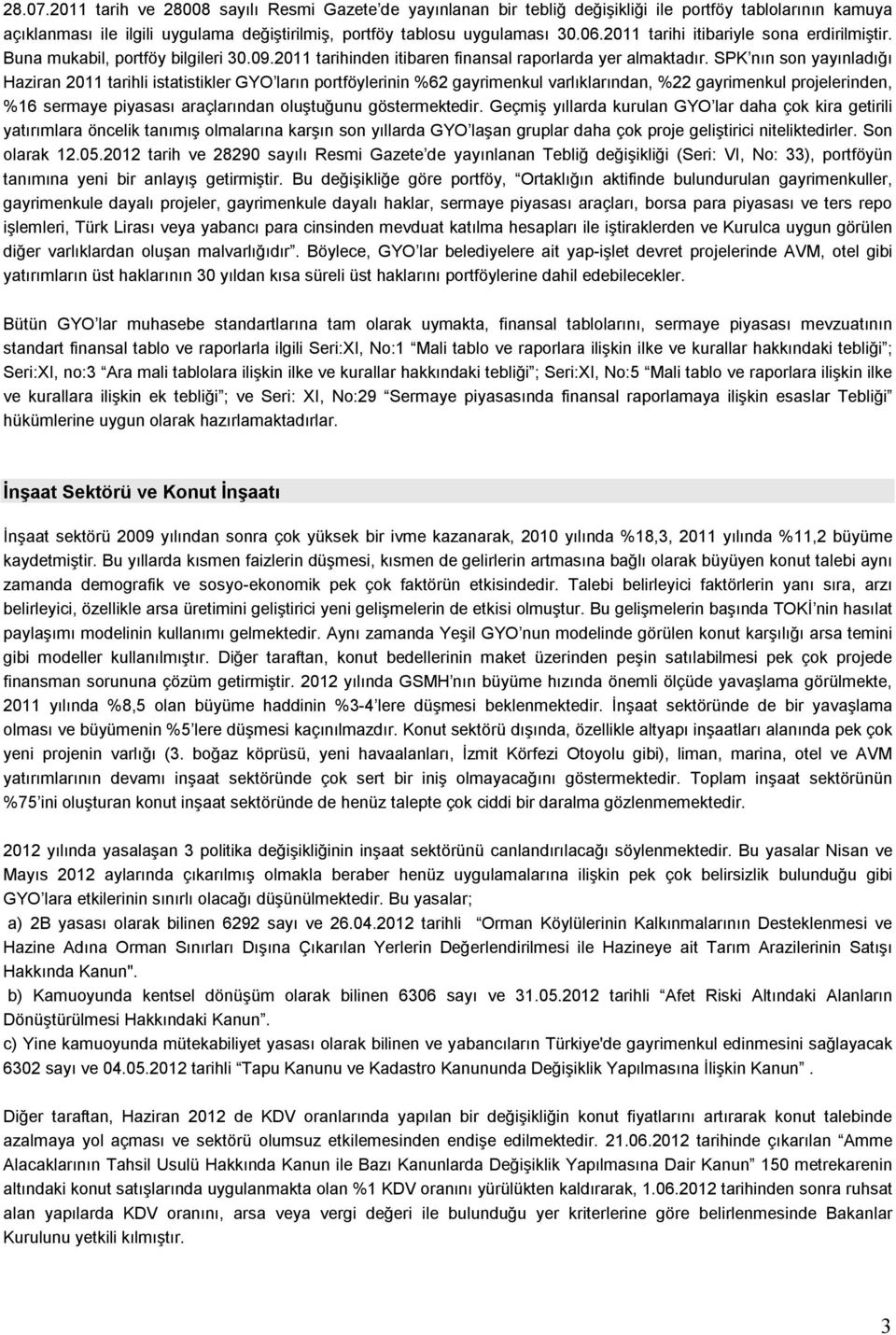 SPK nın son yayınladığı Haziran 2011 tarihli istatistikler GYO ların portföylerinin %62 gayrimenkul varlıklarından, %22 gayrimenkul projelerinden, %16 sermaye piyasası araçlarından oluştuğunu