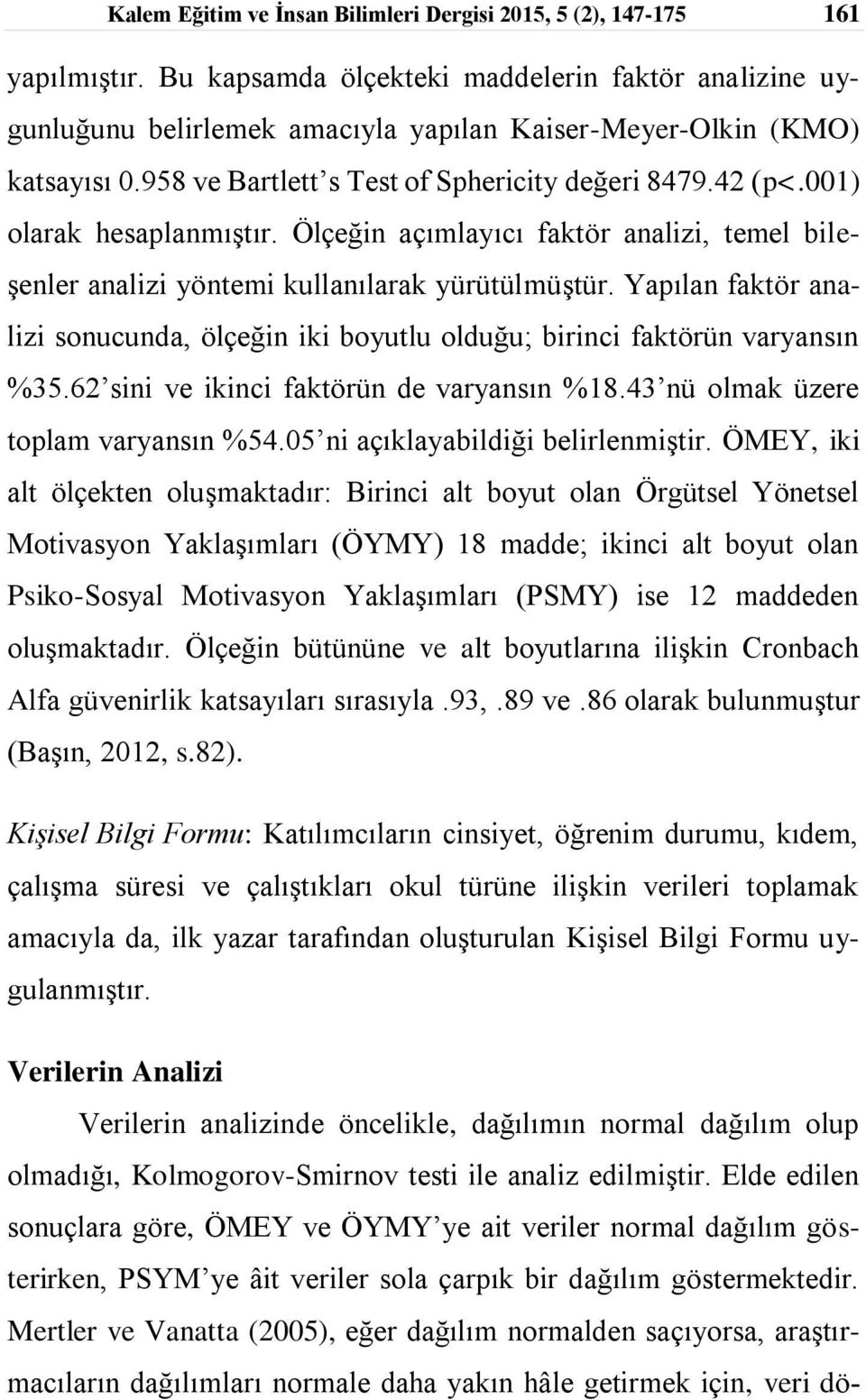 001) olarak hesaplanmıştır. Ölçeğin açımlayıcı faktör analizi, temel bileşenler analizi yöntemi kullanılarak yürütülmüştür.