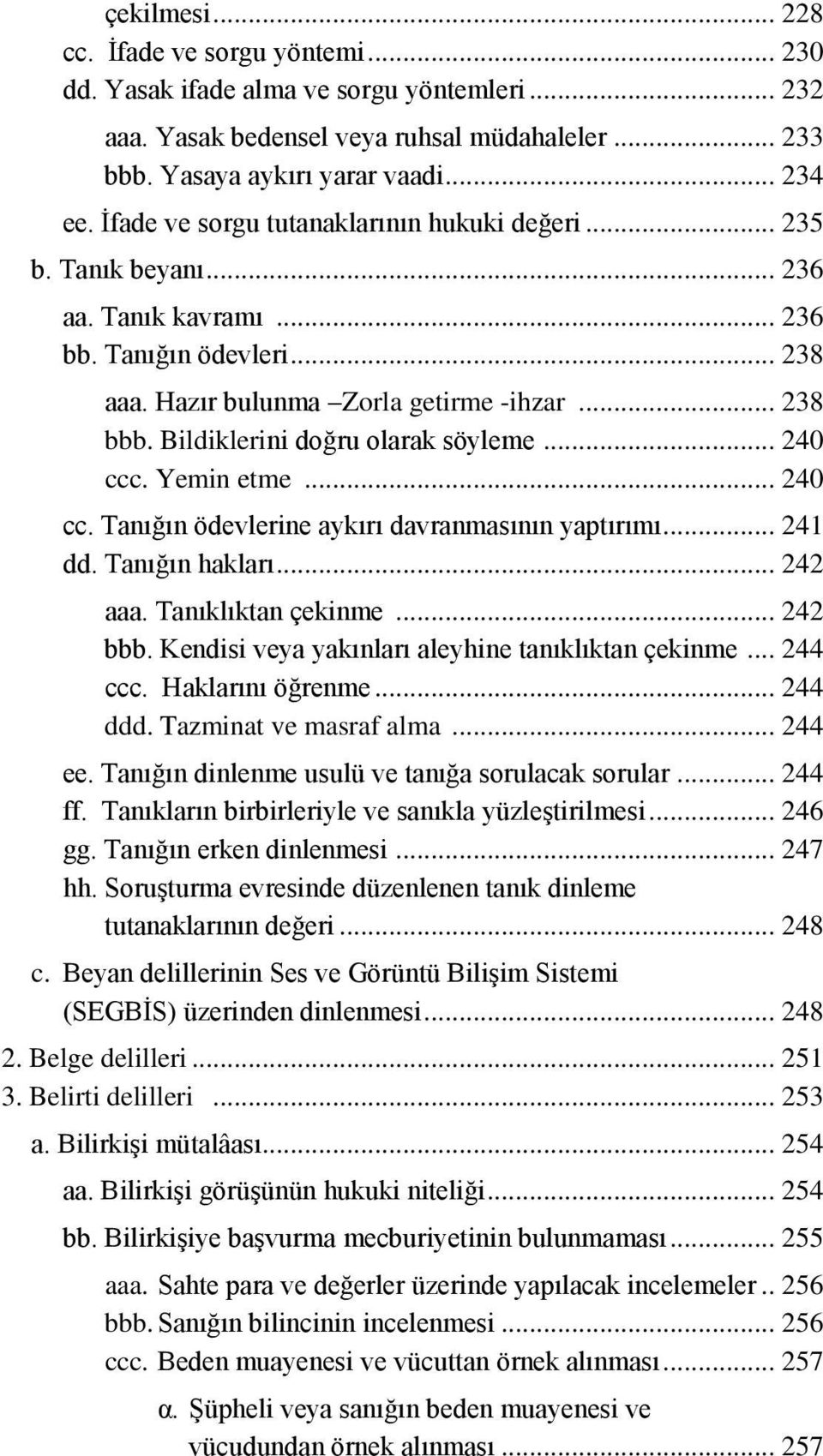 Bildiklerini doğru olarak söyleme... 240 ccc. Yemin etme... 240 cc. Tanığın ödevlerine aykırı davranmasının yaptırımı... 241 dd. Tanığın hakları... 242 aaa. Tanıklıktan çekinme... 242 bbb.