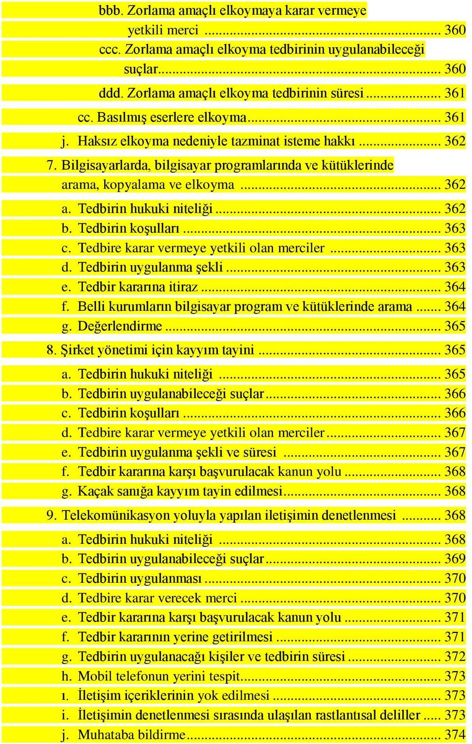 Tedbirin hukuki niteliği... 362 b. Tedbirin koşulları... 363 c. Tedbire karar vermeye yetkili olan merciler... 363 d. Tedbirin uygulanma şekli... 363 e. Tedbir kararına itiraz... 364 f.