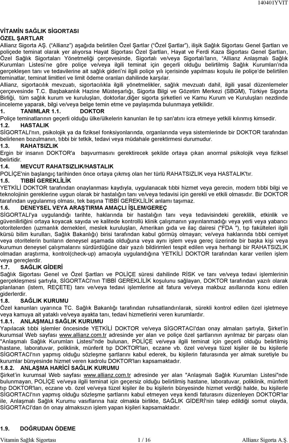 Sigortası Genel Şartları, Özel Sağlık Sigortaları Yönetmeliği çerçevesinde, Sigortalı ve/veya Sigortalı ların, Allianz Anlaşmalı Sağlık Kurumları Listesi ne göre poliçe ve/veya ilgili teminat için