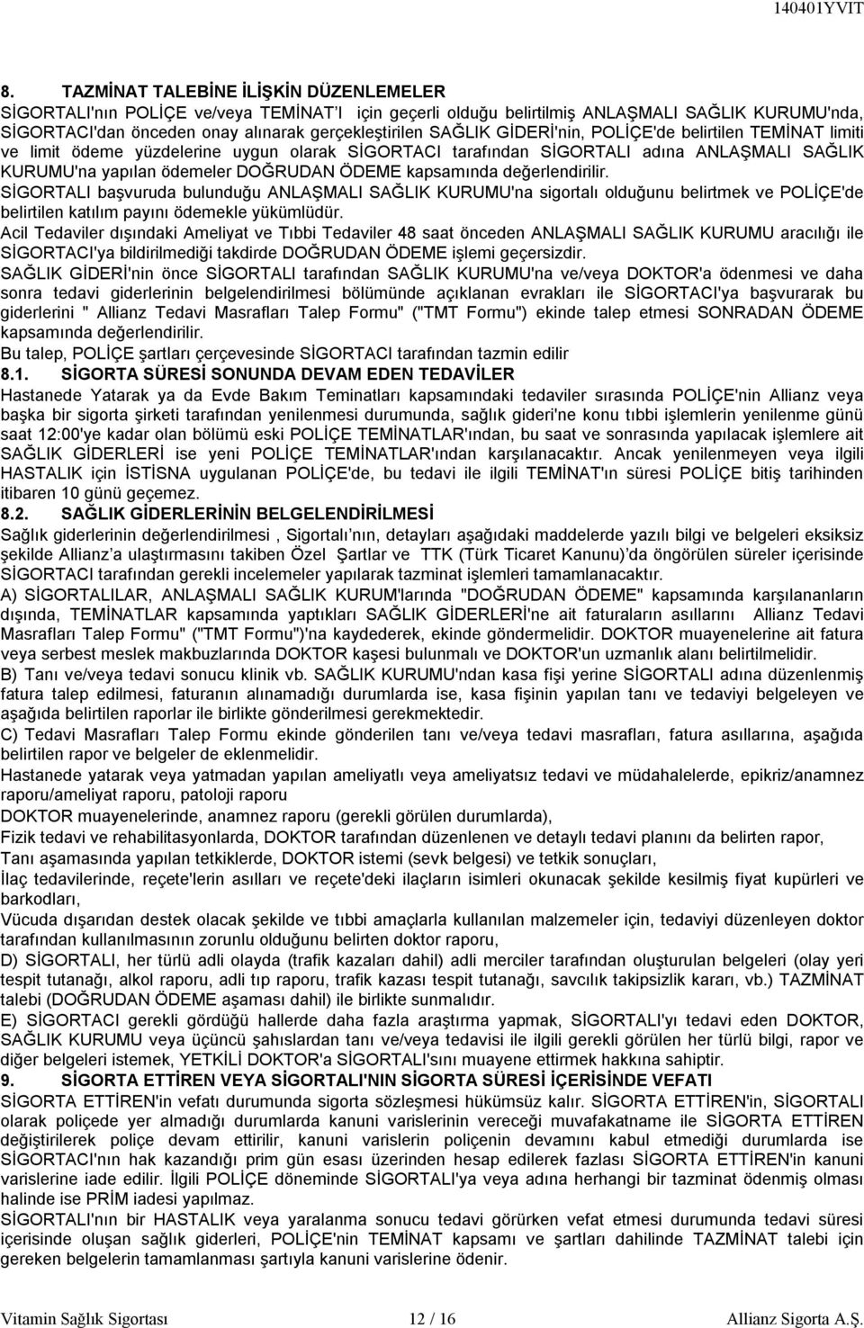 kapsamında değerlendirilir. SİGORTALI başvuruda bulunduğu ANLAŞMALI SAĞLIK KURUMU'na sigortalı olduğunu belirtmek ve POLİÇE'de belirtilen katılım payını ödemekle yükümlüdür.