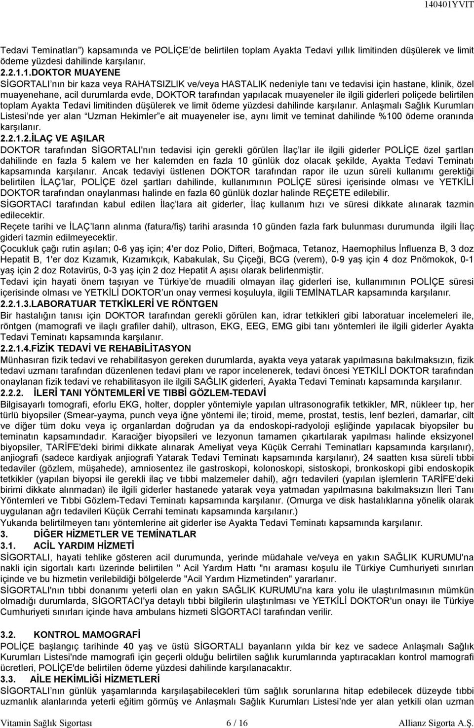 muayeneler ile ilgili giderleri poliçede belirtilen toplam Ayakta Tedavi limitinden düşülerek ve limit ödeme yüzdesi dahilinde karşılanır.