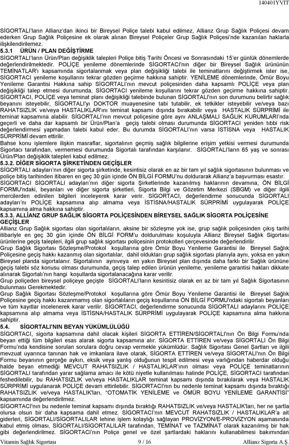 1 ÜRÜN / PLAN DEĞİŞTİRME SİGORTALI ların Ürün/Plan değişiklik talepleri Poliçe bitiş Tarihi Öncesi ve Sonrasındaki 15 er günlük dönemlerde değerlendirilmektedir.