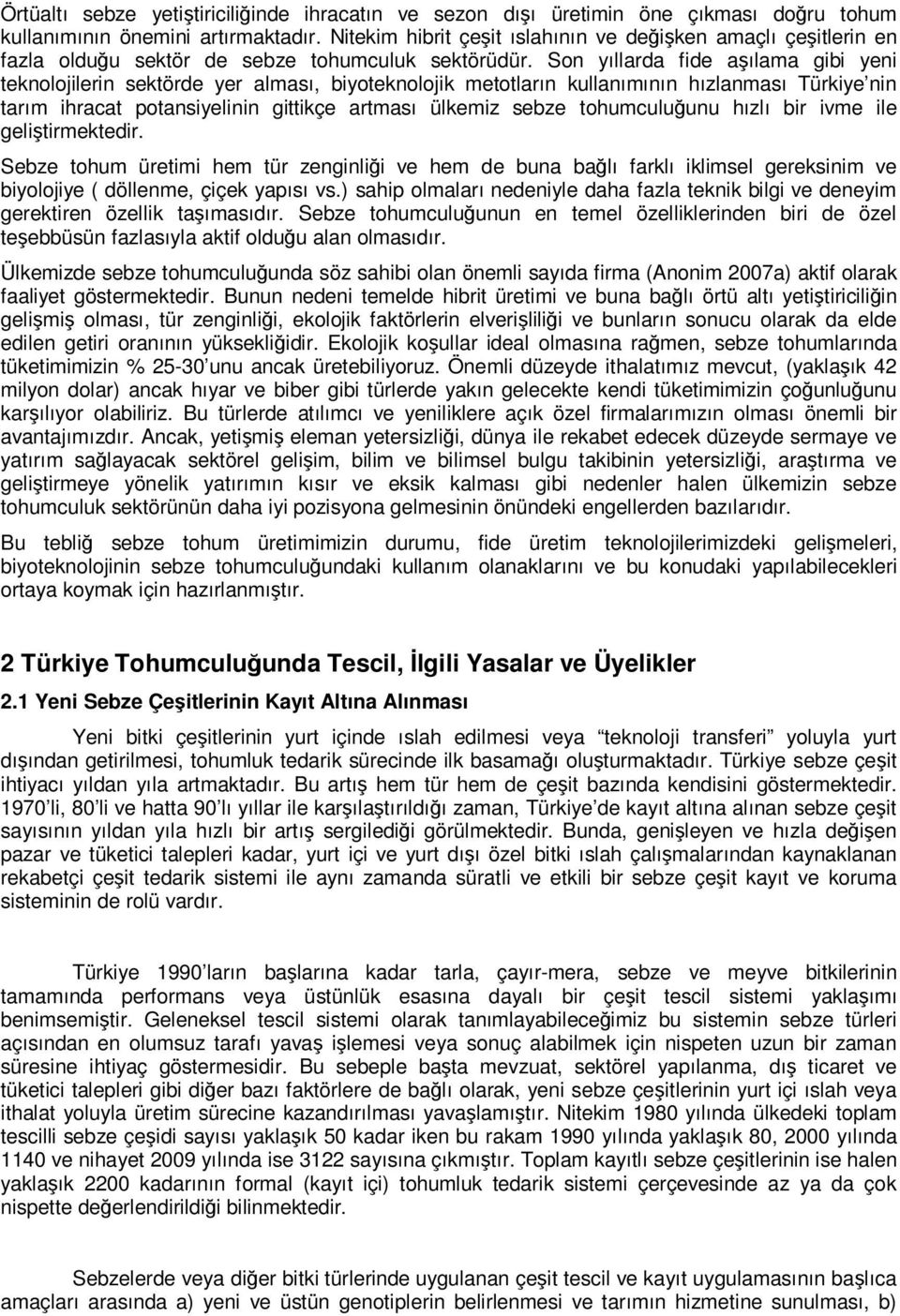 Son yıllarda fide aşılama gibi yeni teknolojilerin sektörde yer alması, biyoteknolojik metotların kullanımının hızlanması Türkiye nin tarım ihracat potansiyelinin gittikçe artması ülkemiz sebze