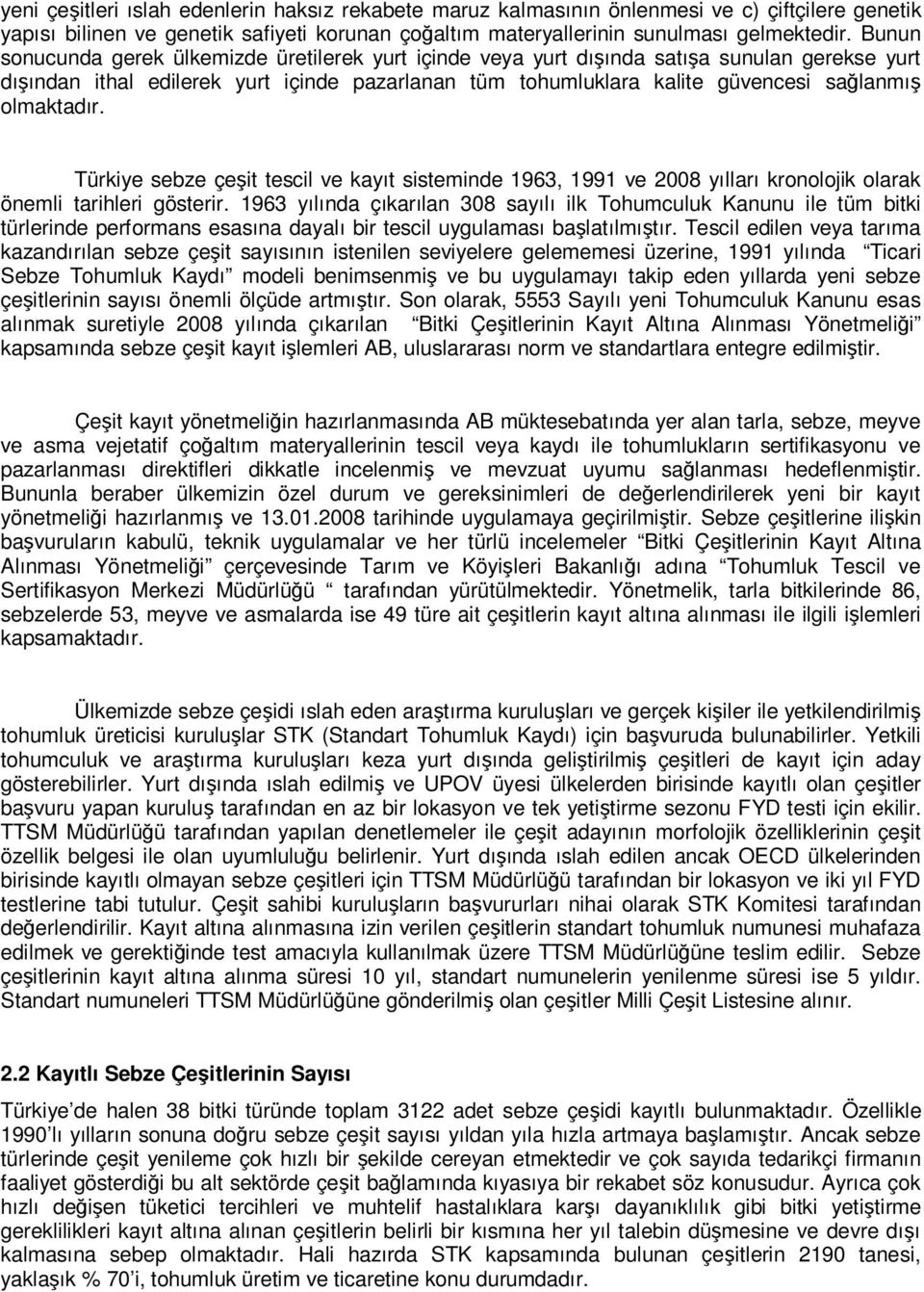 olmaktadır. Türkiye sebze çeşit tescil ve kayıt sisteminde 1963, 1991 ve 2008 yılları kronolojik olarak önemli tarihleri gösterir.