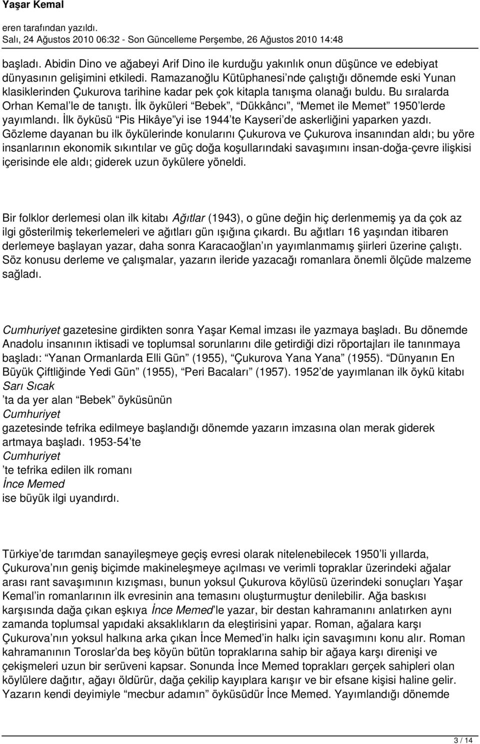 İlk öyküleri Bebek, Dükkâncı, Memet ile Memet 1950 lerde yayımlandı. İlk öyküsü Pis Hikâye yi ise 1944 te Kayseri de askerliğini yaparken yazdı.