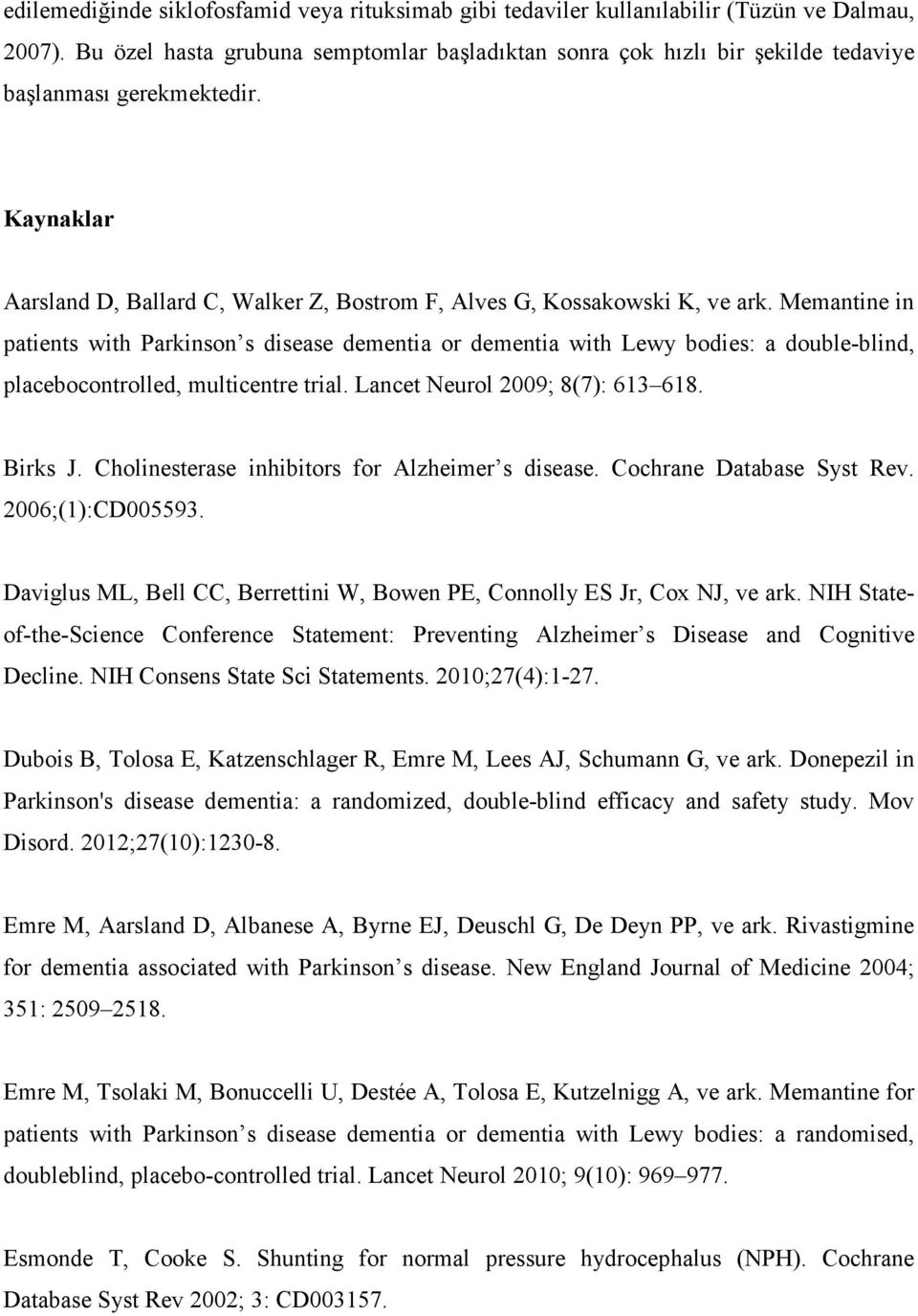 Memantine in patients with Parkinson s disease dementia or dementia with Lewy bodies: a double-blind, placebocontrolled, multicentre trial. Lancet Neurol 2009; 8(7): 613 618. Birks J.