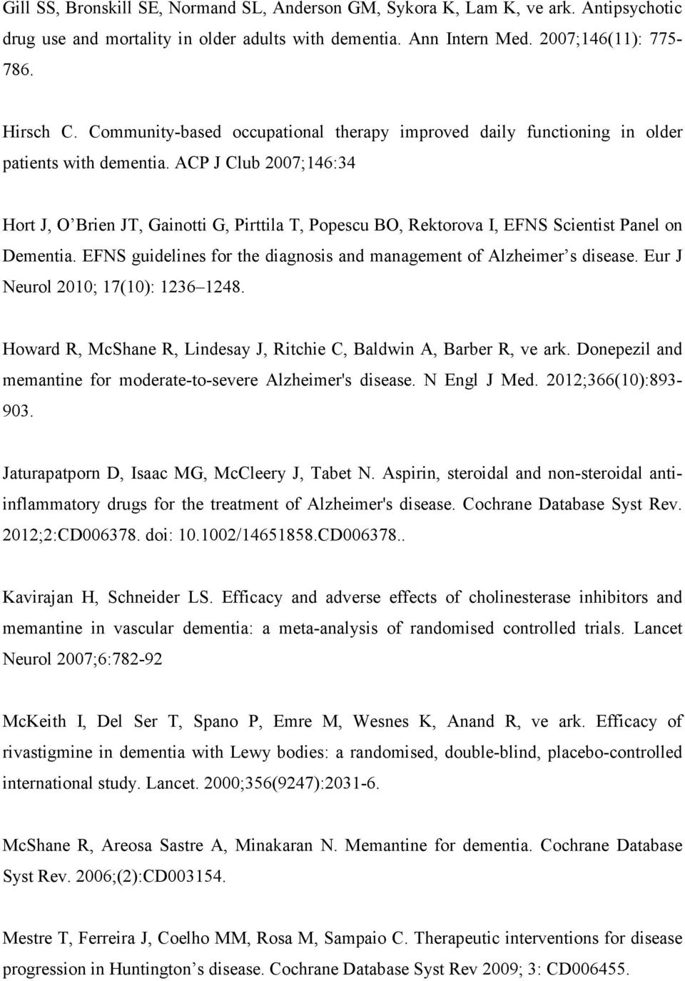 ACP J Club 2007;146:34 Hort J, O Brien JT, Gainotti G, Pirttila T, Popescu BO, Rektorova I, EFNS Scientist Panel on Dementia. EFNS guidelines for the diagnosis and management of Alzheimer s disease.