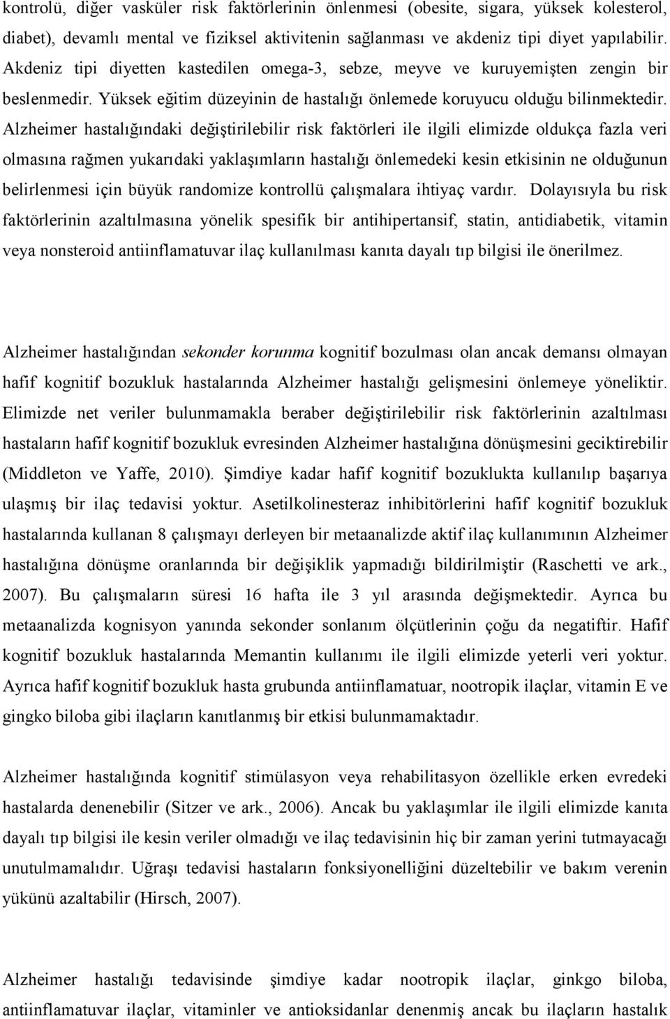 Alzheimer hastalığındaki değiştirilebilir risk faktörleri ile ilgili elimizde oldukça fazla veri olmasına rağmen yukarıdaki yaklaşımların hastalığı önlemedeki kesin etkisinin ne olduğunun