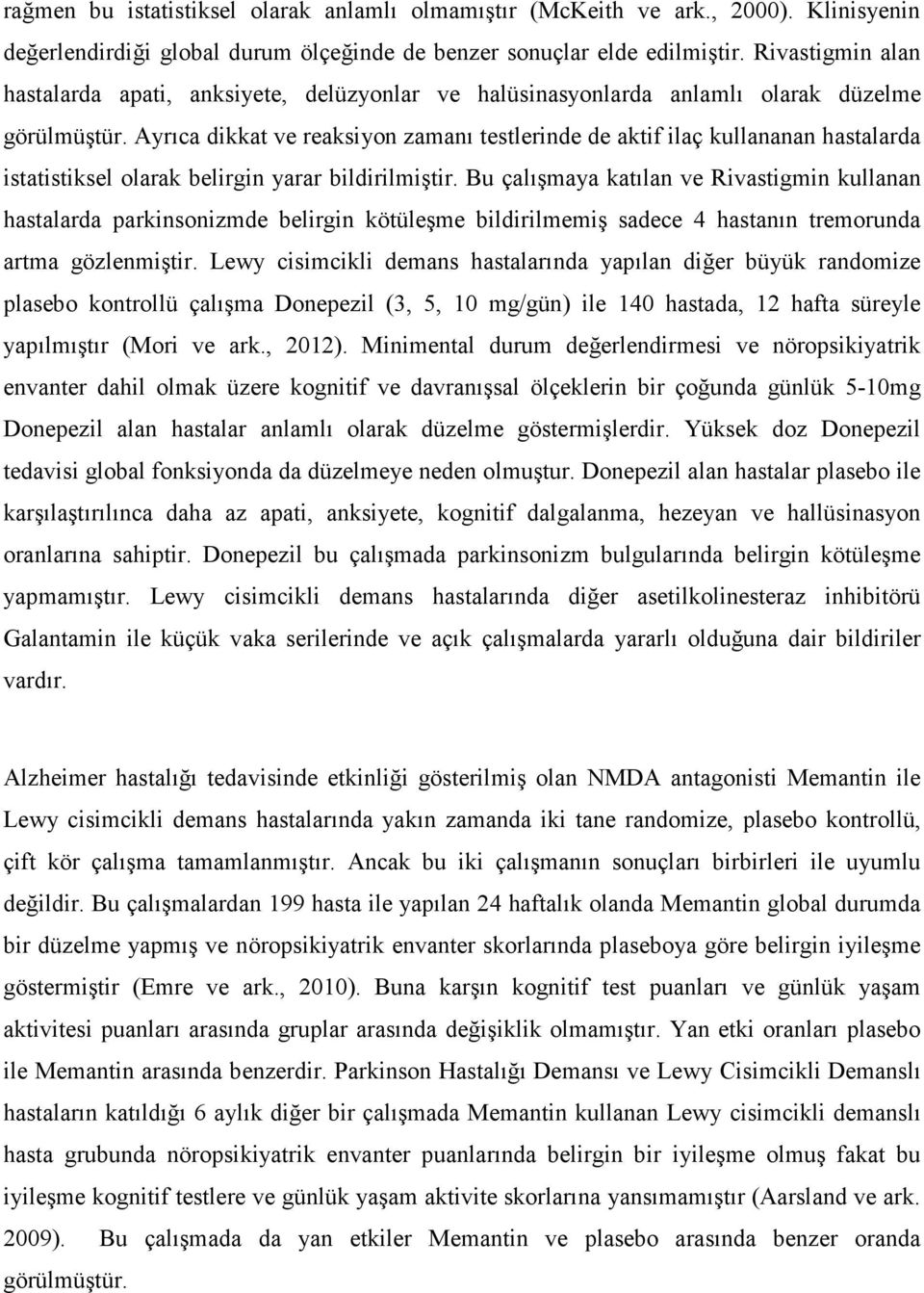 Ayrıca dikkat ve reaksiyon zamanı testlerinde de aktif ilaç kullananan hastalarda istatistiksel olarak belirgin yarar bildirilmiştir.