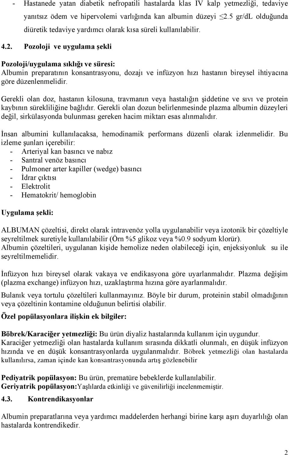 Pozoloji ve uygulama şekli Pozoloji/uygulama sıklığı ve süresi: Albumin preparatının konsantrasyonu, dozajı ve infüzyon hızı hastanın bireysel ihtiyacına göre düzenlenmelidir.