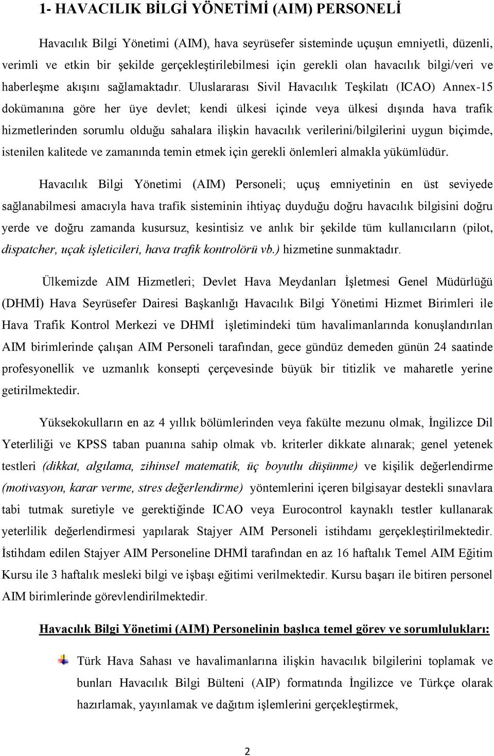 Uluslararası Sivil Havacılık Teşkilatı (ICAO) Annex-15 dokümanına göre her üye devlet; kendi ülkesi içinde veya ülkesi dışında hava trafik hizmetlerinden sorumlu olduğu sahalara ilişkin havacılık