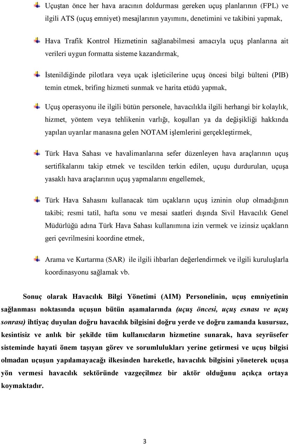 sunmak ve harita etüdü yapmak, Uçuş operasyonu ile ilgili bütün personele, havacılıkla ilgili herhangi bir kolaylık, hizmet, yöntem veya tehlikenin varlığı, koşulları ya da değişikliği hakkında