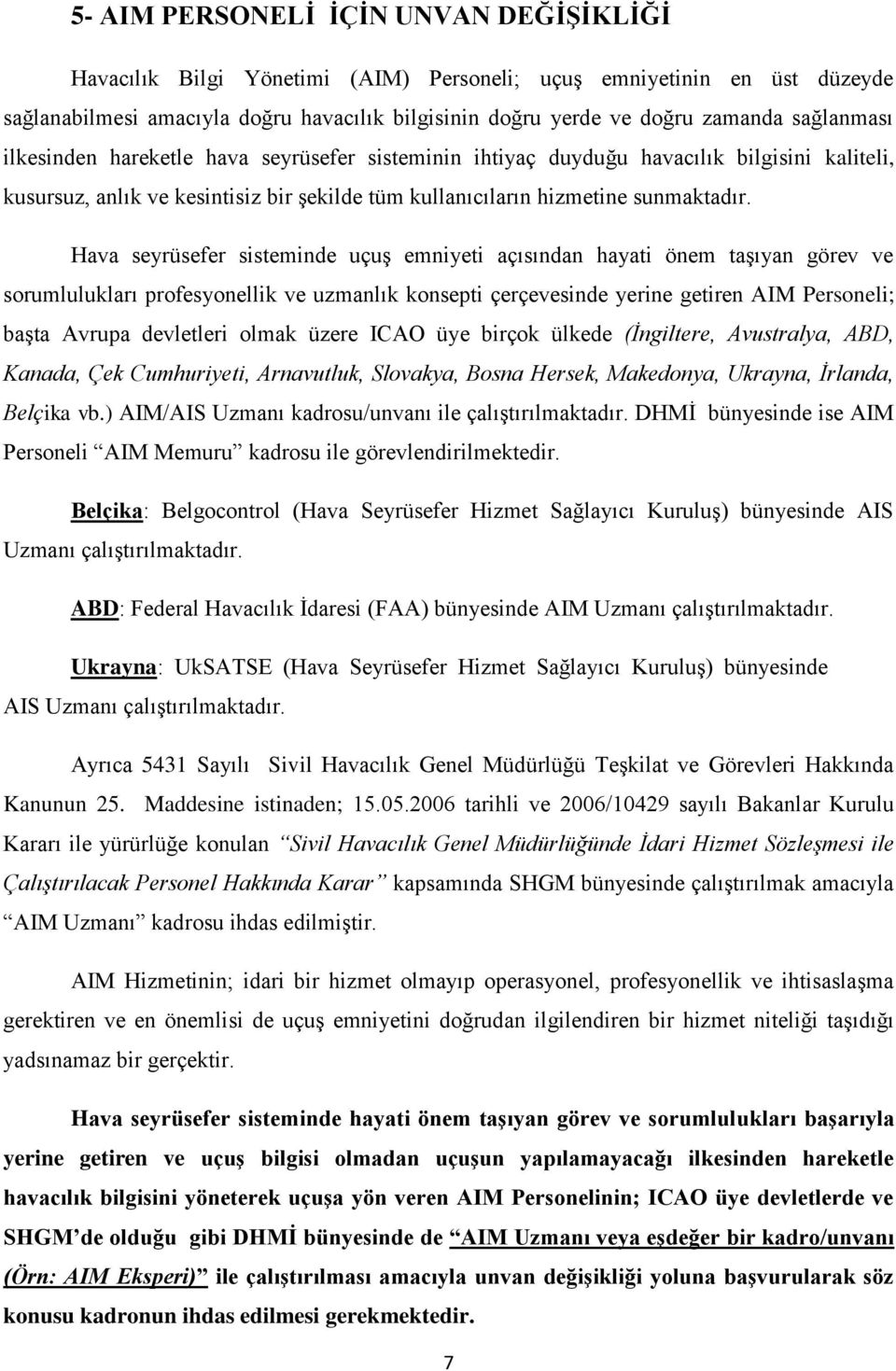 Hava seyrüsefer sisteminde uçuş emniyeti açısından hayati önem taşıyan görev ve sorumlulukları profesyonellik ve uzmanlık konsepti çerçevesinde yerine getiren AIM Personeli; başta Avrupa devletleri