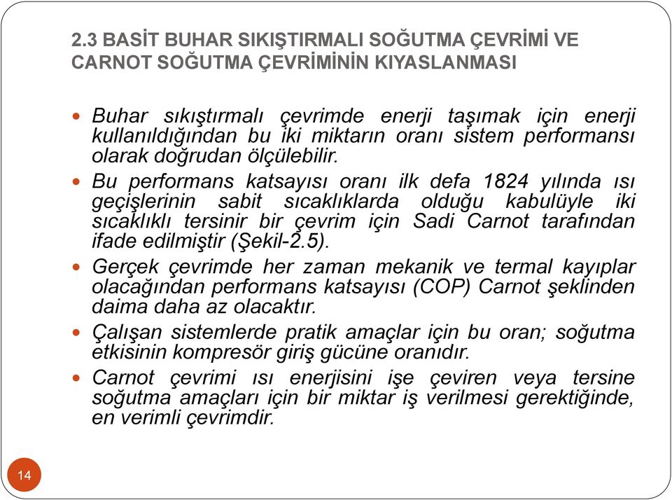 Bu performans katsayısı oranı ilk defa 1824 yılında ısı geçişlerinin sabit sıcaklıklarda olduğu kabulüyle iki sıcaklıklı tersinir bir çevrim için Sadi Carnot tarafından ifade edilmiştir (Şekil-2.5).