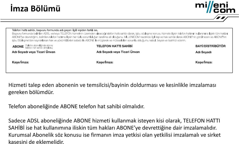 Sadece ADSL aboneliğinde ABONE hizmeti kullanmak isteyen kisi olarak, TELEFON HATTI SAHİBİ ise hat kullanımına