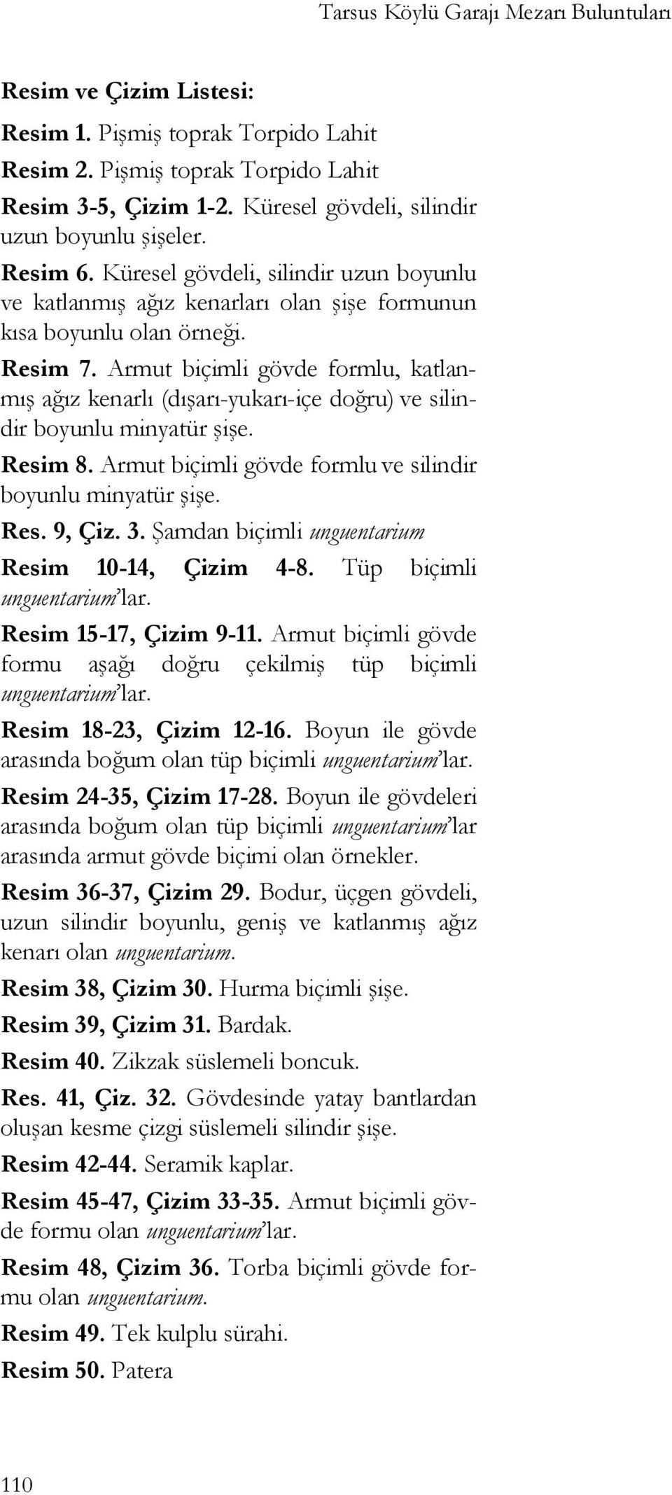 Armut biçimli gövde formlu, katlanmış ağız kenarlı (dışarı-yukarı-içe doğru) ve silindir boyunlu minyatür şişe. Resim 8. Armut biçimli gövde formlu ve silindir boyunlu minyatür şişe. Res. 9, Çiz. 3.