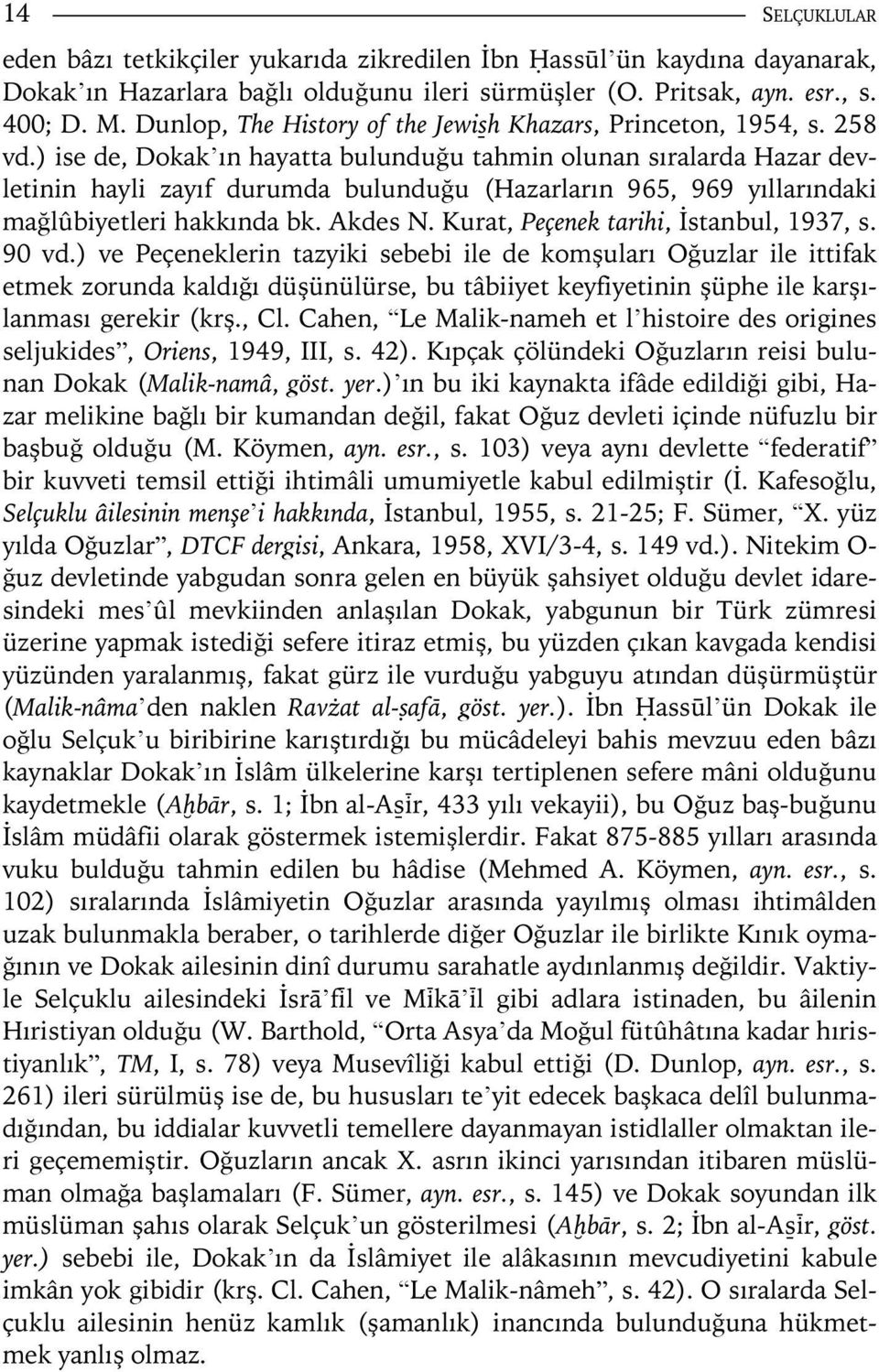 ) ise de, Dokak ın hayatta bulunduğu tahmin olunan sıralarda Hazar devletinin hayli zayıf durumda bulunduğu (Hazarların 965, 969 yıllarındaki mağlûbiyetleri hakkında bk. Akdes N.