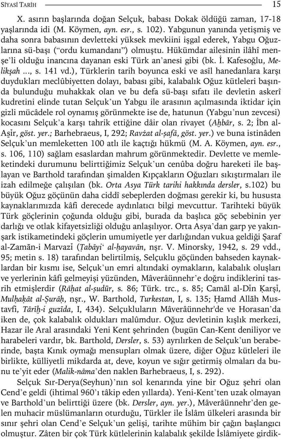 Hükümdar ailesinin ilâhî menşe li olduğu inancına dayanan eski Türk an anesi gibi (bk. İ. Kafesoğlu, Melikşah..., s. 141 vd.