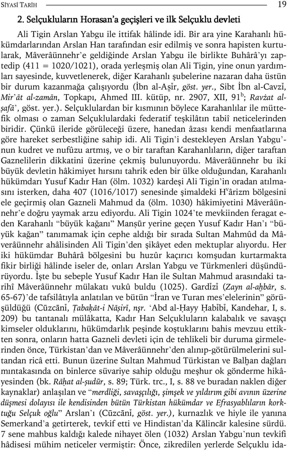 orada yerleşmiş olan Ali Tigin, yine onun yardımları sayesinde, kuvvetlenerek, diğer Karahanlı şubelerine nazaran daha üstün bir durum kazanmağa çalışıyordu (İbn al-a³īr, göst. yer., Sibt İbn al-cavzī, Mir āt al-zamān, Topkapı, Ahmed III.