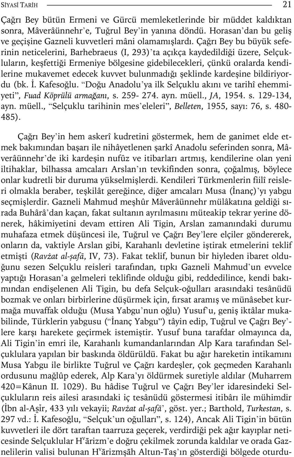 Çağrı Bey bu büyük seferinin neticelerini, Barhebraeus (I, 293) ta açıkça kaydedildiği üzere, Selçukluların, keşfettiği Ermeniye bölgesine gidebilecekleri, çünkü oralarda kendilerine mukavemet edecek