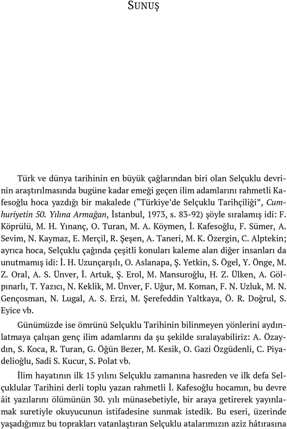 Merçil, R. Şeşen, A. Taneri, M. K. Özergin, C. Alptekin; ayrıca hoca, Selçuklu çağında çeşitli konuları kaleme alan diğer insanları da unutmamış idi: İ. H. Uzunçarşılı, O. Aslanapa, Ş. Yetkin, S.