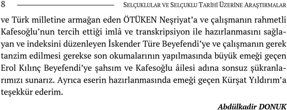 çalışmanın gerek tanzim edilmesi gerekse son okumalarının yapılmasında büyük emeği geçen Erol Kılınç Beyefendi ye şahsım ve