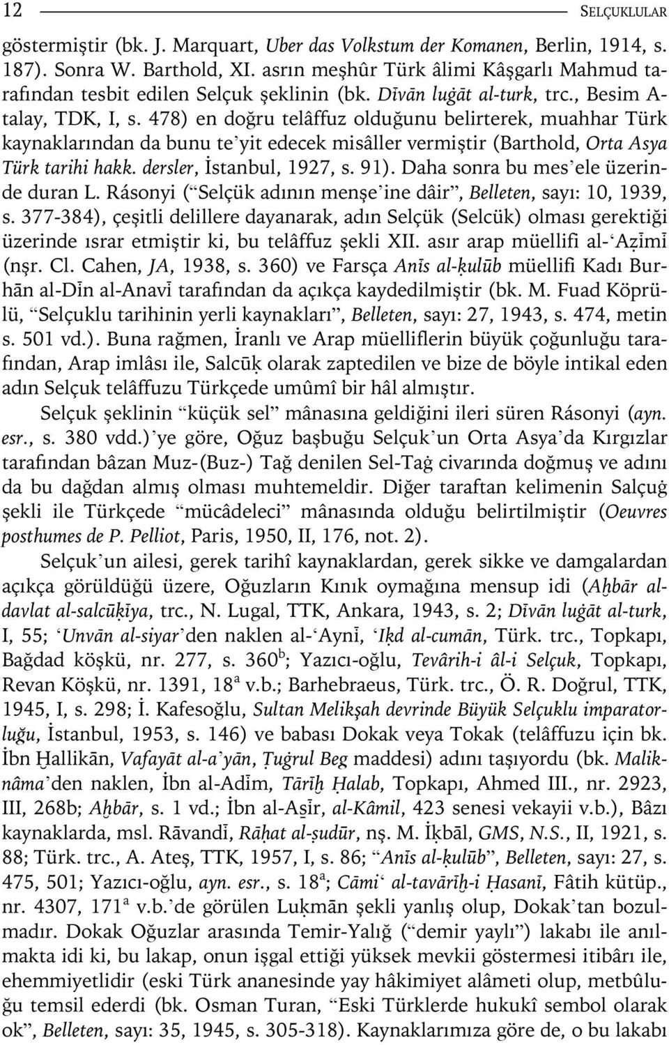 478) en doğru telâffuz olduğunu belirterek, muahhar Türk kaynaklarından da bunu te yit edecek misâller vermiştir (Barthold, Orta Asya Türk tarihi hakk. dersler, İstanbul, 1927, s. 91).