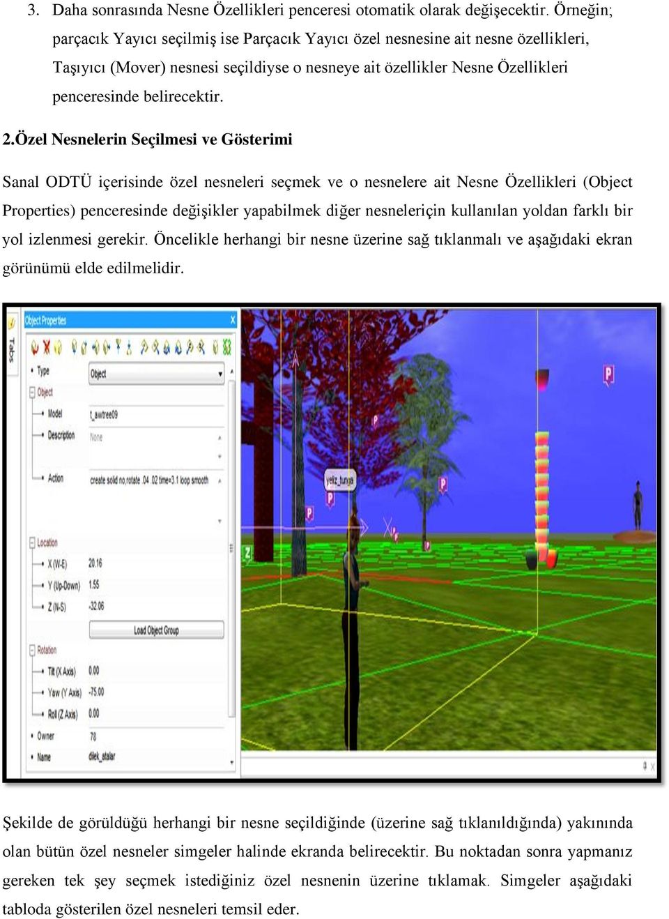 Özel Nesnelerin Seçilmesi ve Gösterimi Sanal ODTÜ içerisinde özel nesneleri seçmek ve o nesnelere ait Nesne Özellikleri (Object Properties) penceresinde değişikler yapabilmek diğer nesneleriçin