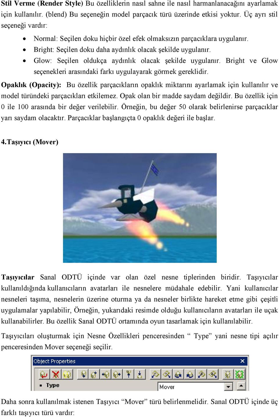 Glow: Seçilen oldukça aydınlık olacak şekilde uygulanır. Bright ve Glow seçenekleri arasındaki farkı uygulayarak görmek gereklidir.