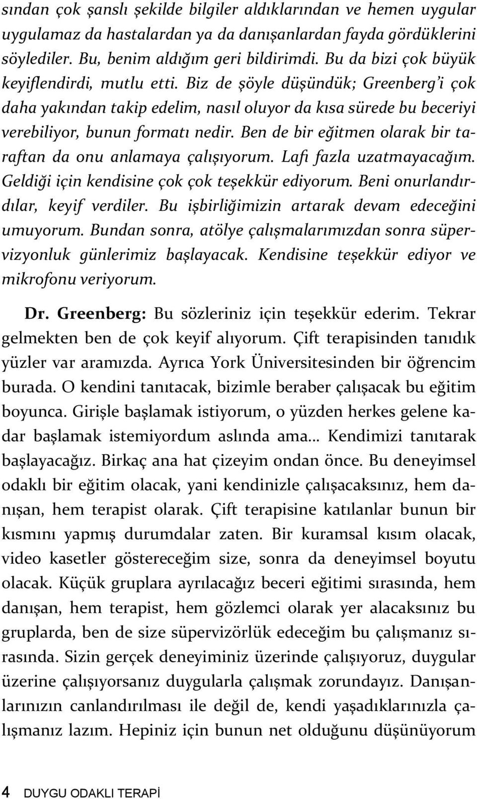 Ben de bir eğitmen olarak bir taraftan da onu anlamaya çalışıyorum. Lafı fazla uzatmayacağım. Geldiği için kendisine çok çok teşekkür ediyorum. Beni onurlandırdılar, keyif verdiler.