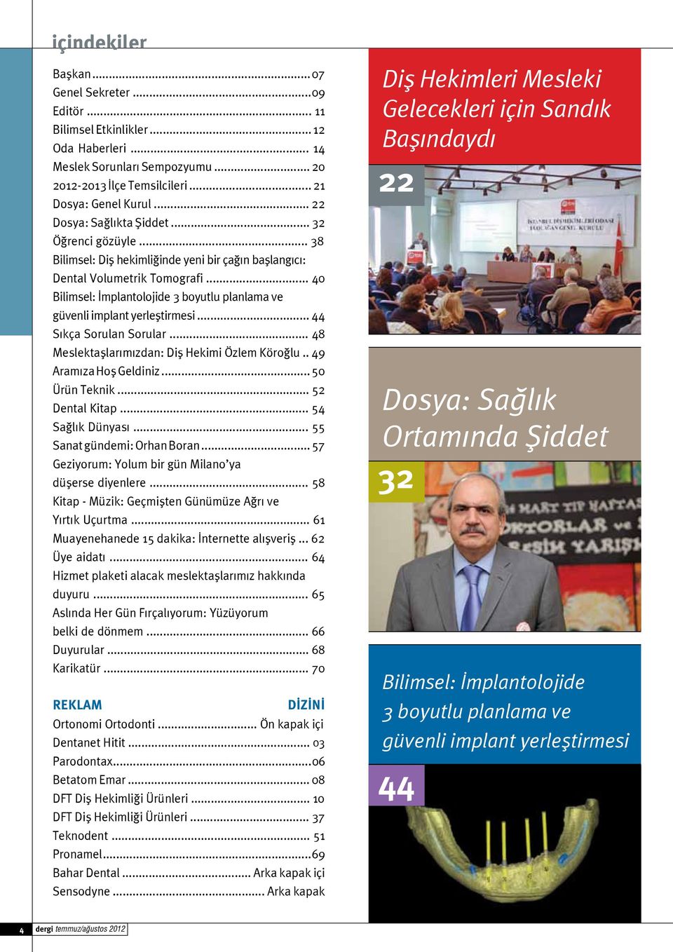 .. 40 Bilimsel: İmplantolojide 3 boyutlu planlama ve güvenli implant yerleştirmesi... 44 Sıkça Sorulan Sorular... 48 Meslektaşlarımızdan: Diş Hekimi Özlem Köroğlu.. 49 Aramıza Hoş Geldiniz.