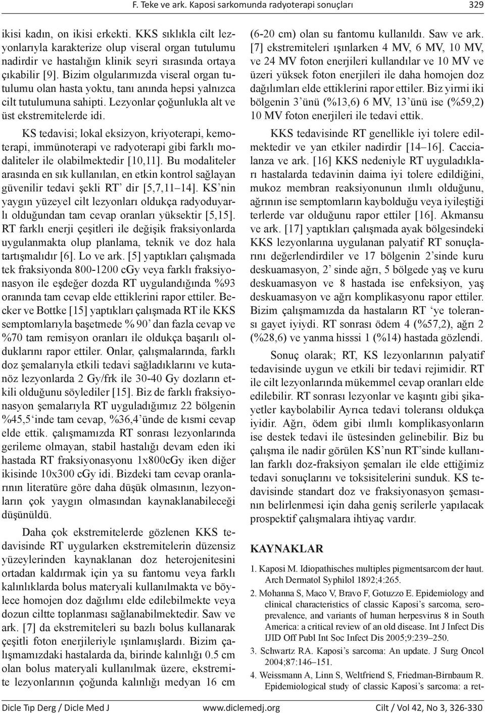 Bizim olgularımızda viseral organ tutulumu olan hasta yoktu, tanı anında hepsi yalnızca cilt tutulumuna sahipti. Lezyonlar çoğunlukla alt ve üst ekstremitelerde idi.