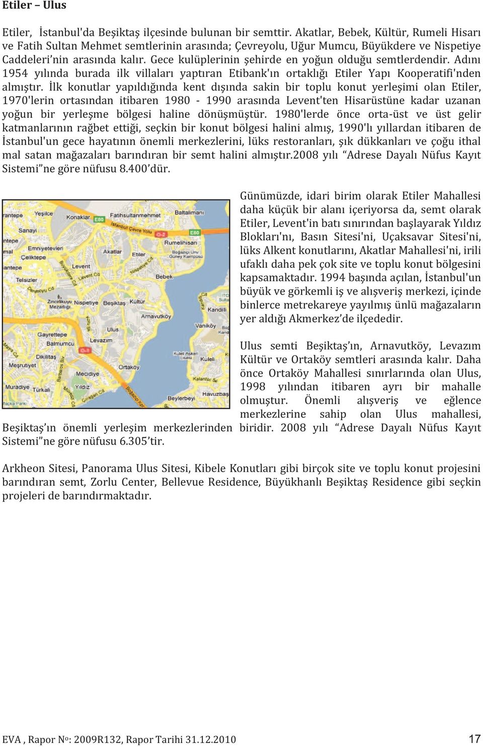 Gece kulüplerinin şehirde en yoğun olduğu semtlerdendir. Adını 1954 yılında burada ilk villaları yaptıran Etibank'ın ortaklığı Etiler Yapı Kooperatifi'nden almıştır.