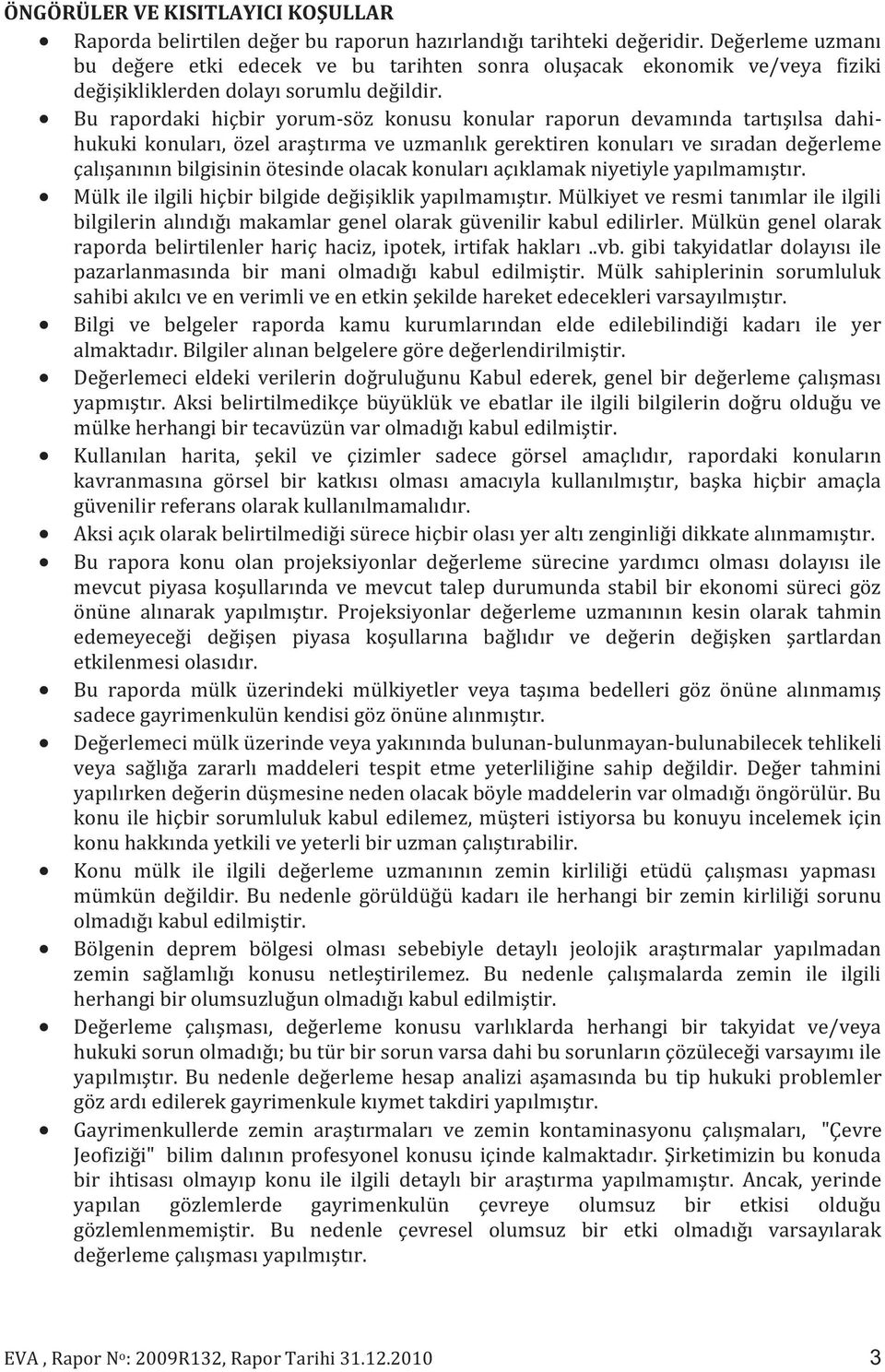 Bu rapordaki hiçbir yorum-söz konusu konular raporun devamında tartışılsa dahihukuki konuları, özel araştırma ve uzmanlık gerektiren konuları ve sıradan değerleme çalışanının bilgisinin ötesinde