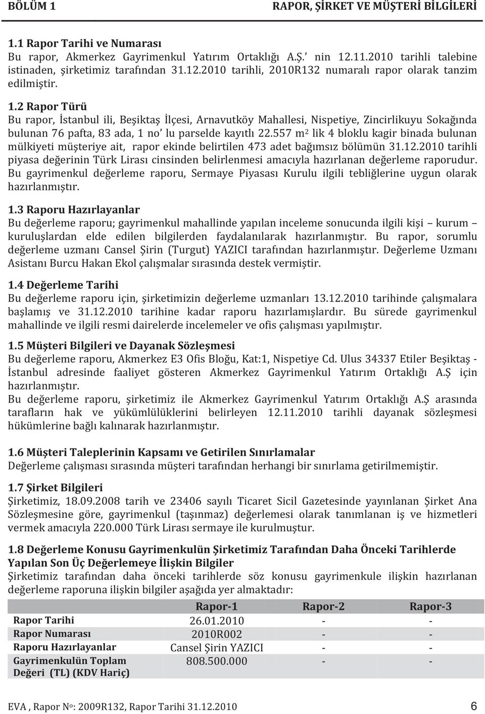 557 m 2 lik 4 bloklu kagir binada bulunan mülkiyeti müşteriye ait, rapor ekinde belirtilen 473 adet bağımsız bölümün 31.12.