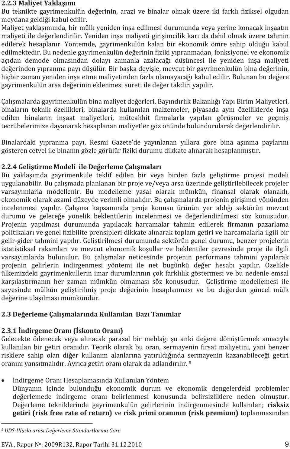 Yeniden inşa maliyeti girişimcilik karı da dahil olmak üzere tahmin edilerek hesaplanır. Yöntemde, gayrimenkulün kalan bir ekonomik ömre sahip olduğu kabul edilmektedir.