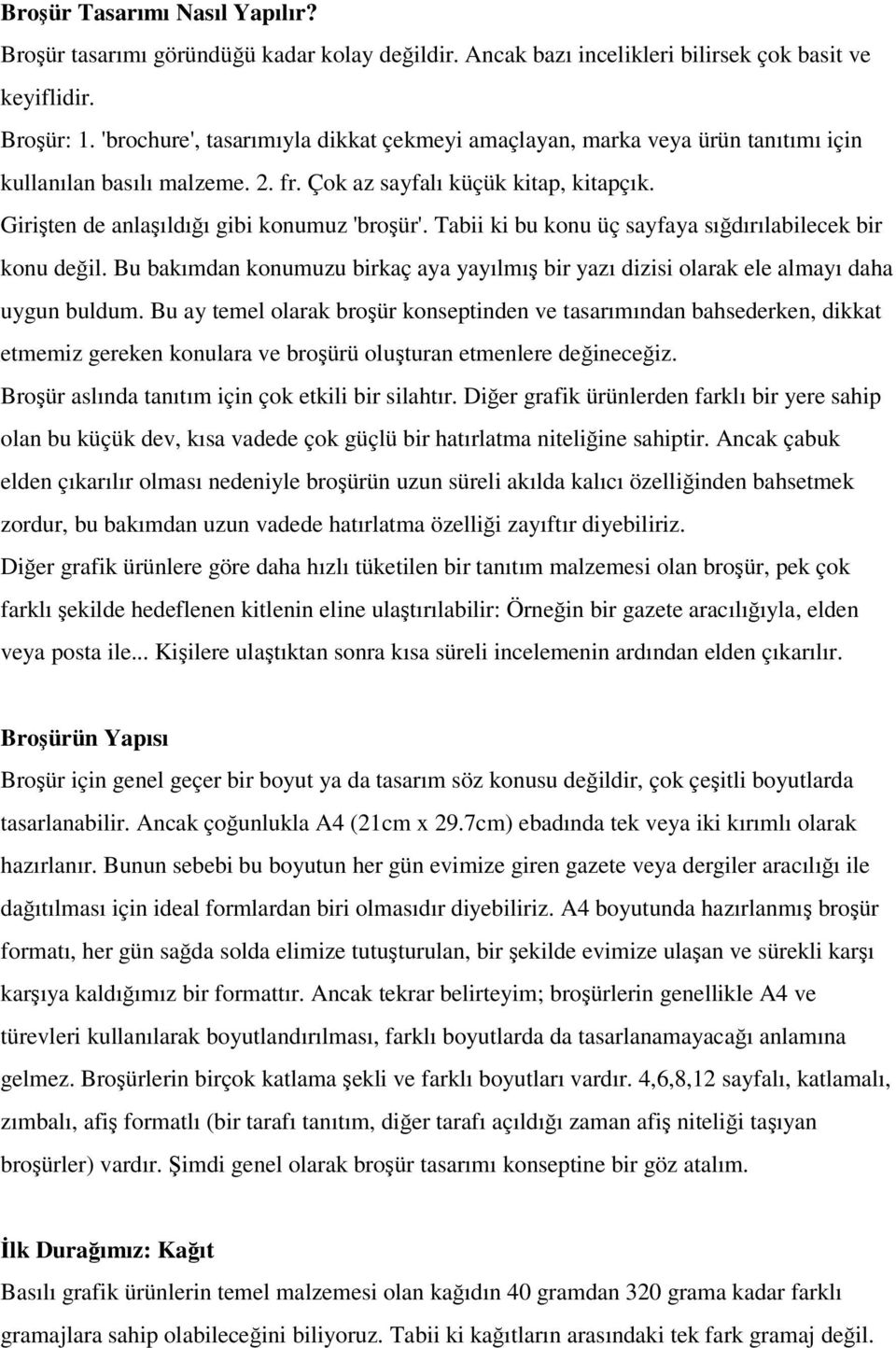 Tabii ki bu konu üç sayfaya sığdırılabilecek bir konu değil. Bu bakımdan konumuzu birkaç aya yayılmış bir yazı dizisi olarak ele almayı daha uygun buldum.