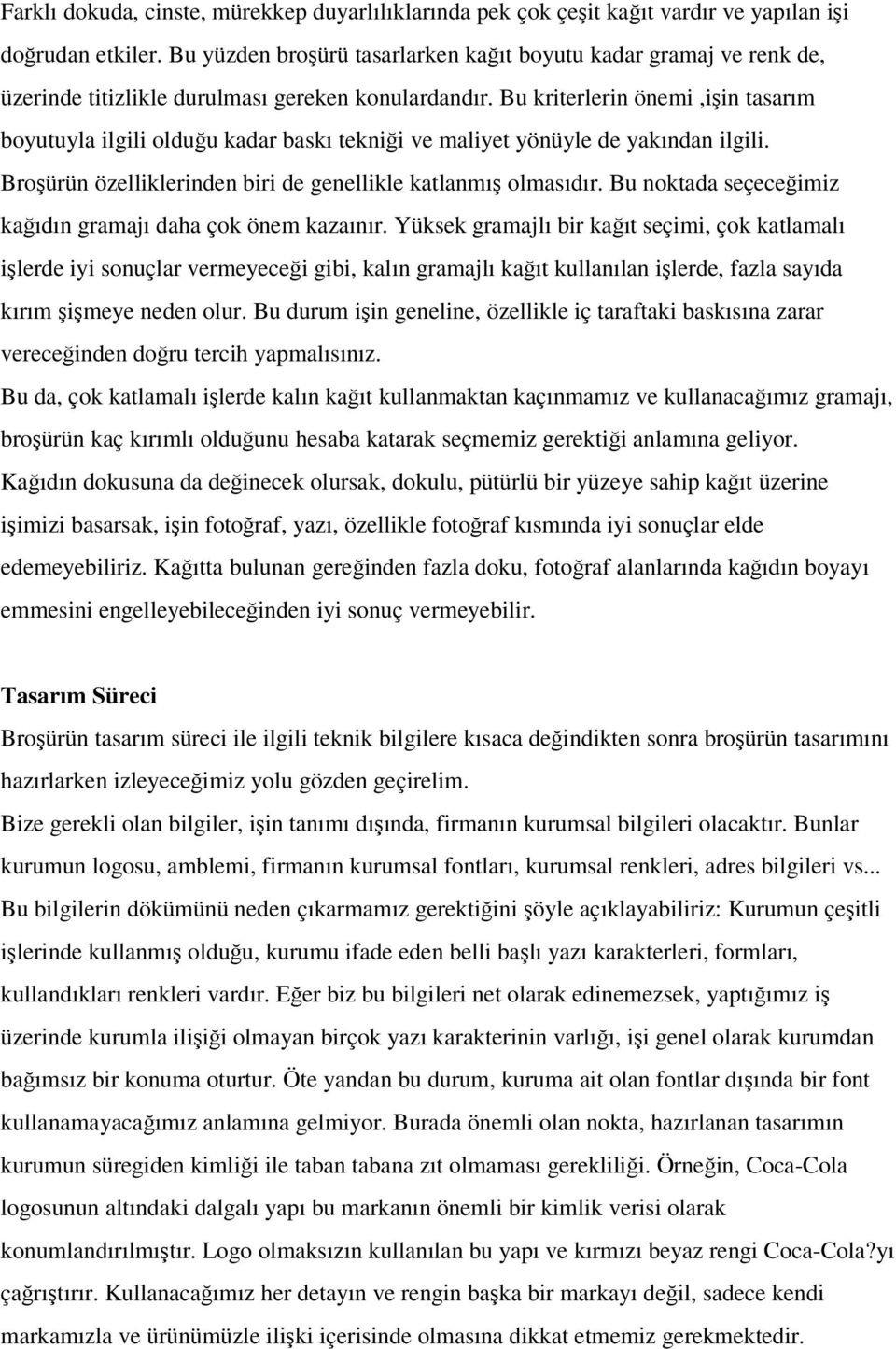 Bu kriterlerin önemi,işin tasarım boyutuyla ilgili olduğu kadar baskı tekniği ve maliyet yönüyle de yakından ilgili. Broşürün özelliklerinden biri de genellikle katlanmış olmasıdır.