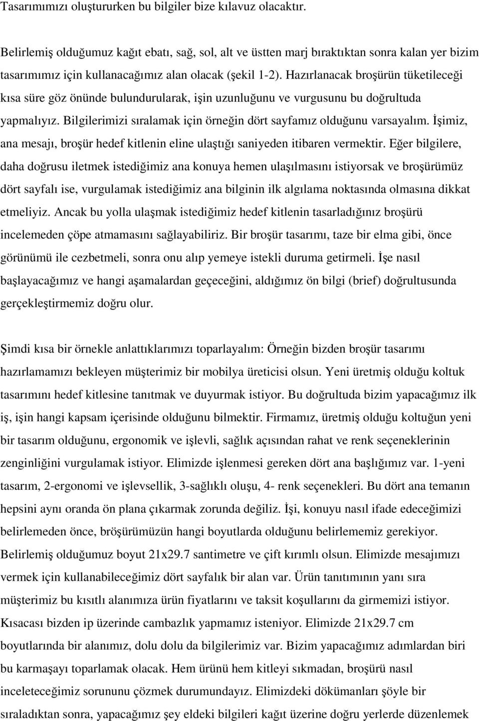 Hazırlanacak broşürün tüketileceği kısa süre göz önünde bulundurularak, işin uzunluğunu ve vurgusunu bu doğrultuda yapmalıyız. Bilgilerimizi sıralamak için örneğin dört sayfamız olduğunu varsayalım.