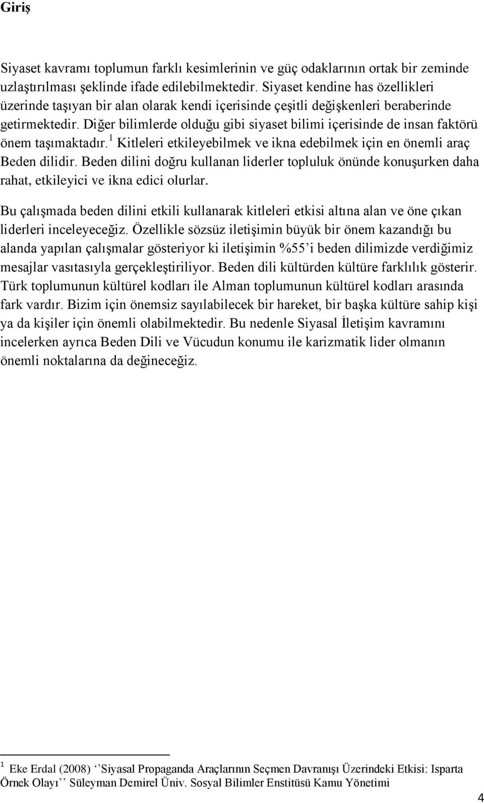 Diğer bilimlerde olduğu gibi siyaset bilimi içerisinde de insan faktörü önem taşımaktadır. 1 Kitleleri etkileyebilmek ve ikna edebilmek için en önemli araç Beden dilidir.