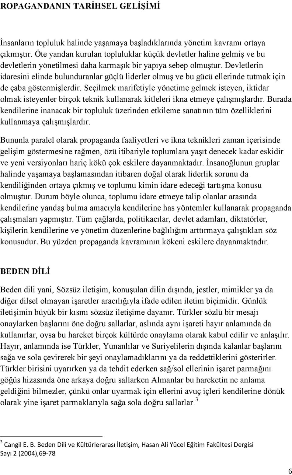 Devletlerin idaresini elinde bulunduranlar güçlü liderler olmuş ve bu gücü ellerinde tutmak için de çaba göstermişlerdir.