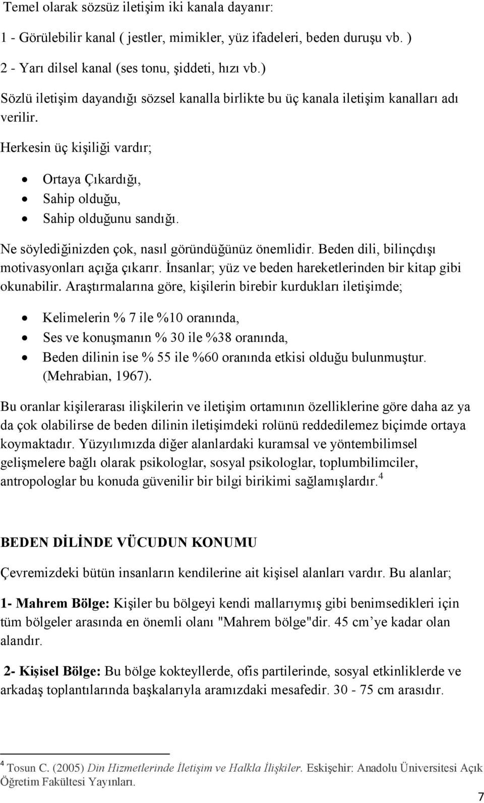 Ne söylediğinizden çok, nasıl göründüğünüz önemlidir. Beden dili, bilinçdışı motivasyonları açığa çıkarır. İnsanlar; yüz ve beden hareketlerinden bir kitap gibi okunabilir.